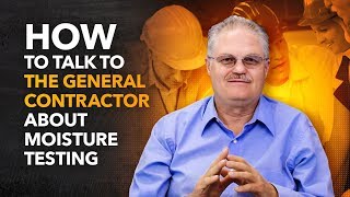 How to Talk to the General Contractor about Moisture Testing
