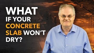 What If Your Concrete Slab Won’t Dry?